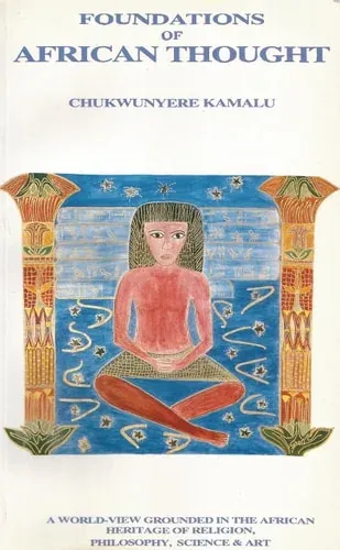 Foundations of African Thought A Worldview Grounded in the African Heritage of Religion, Philosophy, Science and Art