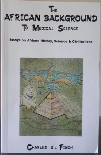 The African Background to Medical Science Essays on African History, Science & Civilizations