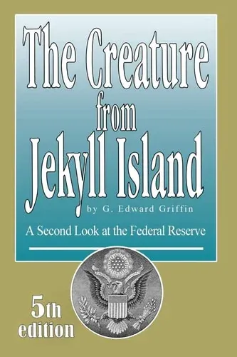 The Creature from Jekyll Island A Second Look at the Federal Reserve