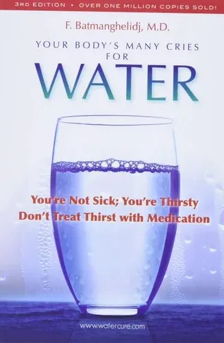 Your Body's Many Cries for Water You're Not Sick; You're Thirsty: Don't Treat Thirst with Medications