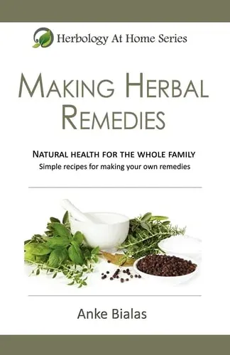 Making Herbal Remedies Natural Health for the Whole Family. : Making Herbal Remedies