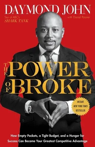 The Power of Broke How Empty Pockets, a Tight Budget, and a Hunger for Success Can Become Your Greatest Competitive Advantage
