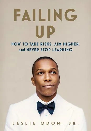 Failing Up How to Take Risks, Aim Higher, and Never Stop Learning