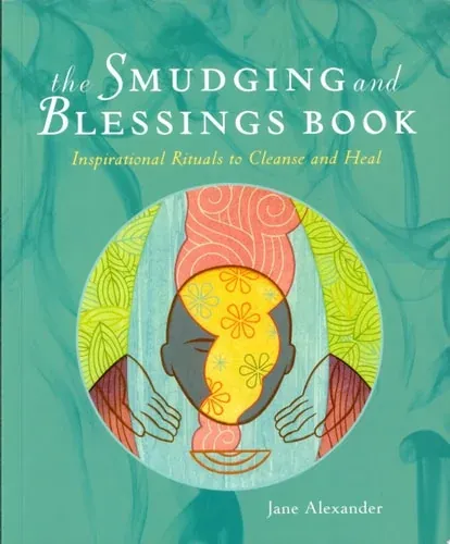 The Smudging and Blessings Book Inspirational Rituals to Cleanse and Heal
