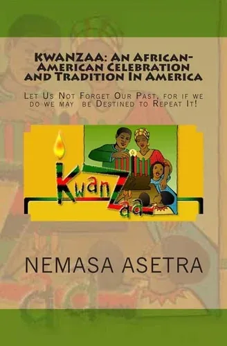 Kwanzaa An African- American Celebration and Tradition In America: Let Us Not Forget Our Past, for If We Do We May be Destined to Repeat It!