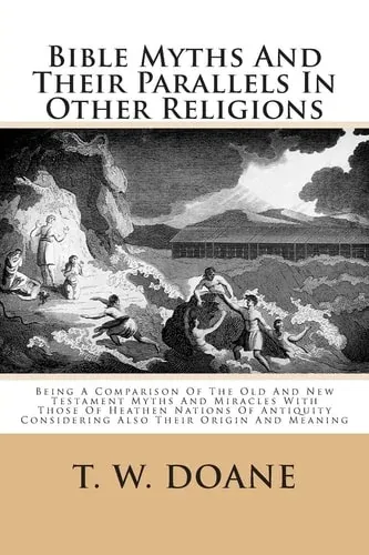 Bible Myths and Their Parallels in Other Religions Being a Comparison of the Old and New Testament Myths and Miracles with Those of Heathen Nations of Antiquity Considering Also Their Origin and Meaning