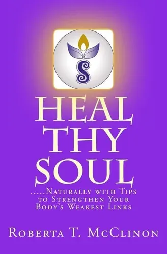 Heal Thy Soul ... . . Naturally with Tips to Strengthen Your Body's Weakest Links