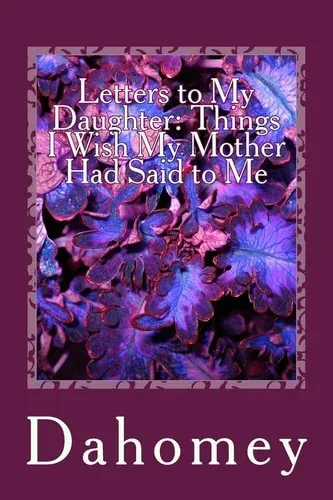 Letters to My Daughter Things I Wish My Mother Had Said to Me