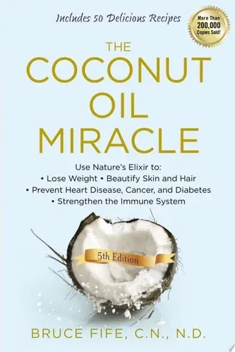 The Coconut Oil Miracle Use Nature's Elixir to Lose Weight, Beautify Skin and Hair, Prevent Heart Disease, Cancer, and Diabetes, Strengthen the Immune System, Fifth Edition