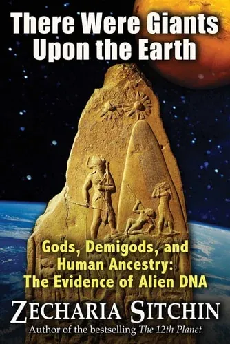 There Were Giants Upon the Earth Gods, Demigods, and Human Ancestry: The Evidence of Alien DNA