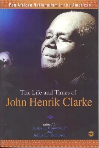 Pan African Nationalism in the Americas: The Life and Times of John Henrik Clarke