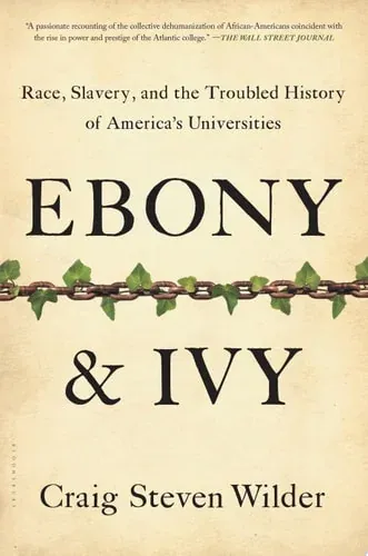 Ebony and Ivy Race, Slavery, and the Troubled History of America's Universities
