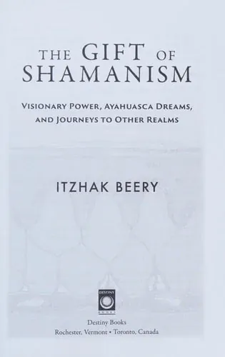 The Gift of Shamanism Visionary Power, Ayahuasca Dreams, and Journeys to Other Realms