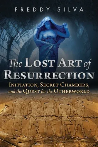 The Lost Art of Resurrection Initiation, Secret Chambers, and the Quest for the Otherworld