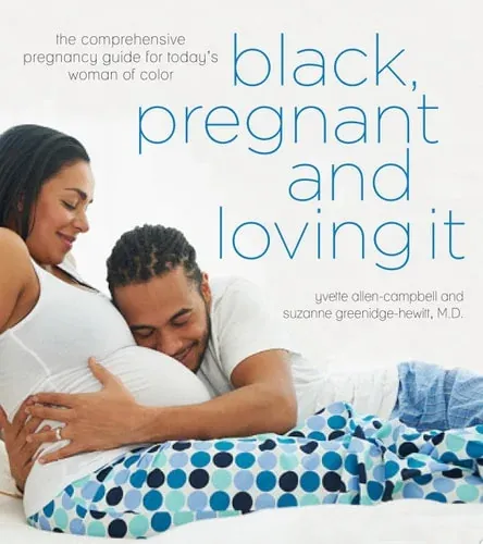 Black, Pregnant and Loving It The Comprehensive Pregnancy Guide for Today’s Woman of Color