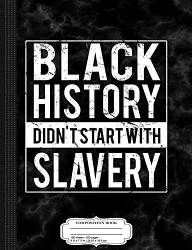 Black History Didn't Start with Slavery Juneteenth Composition Notebook College Ruled 93/4 X 71/2 100 Sheets 200 Pages for Writing