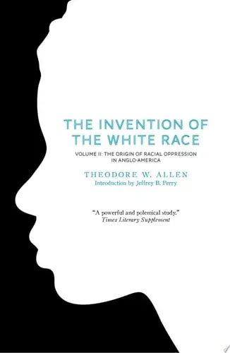The Invention of the White Race, Volume 2 The Origin of Racial Oppression in Anglo-America