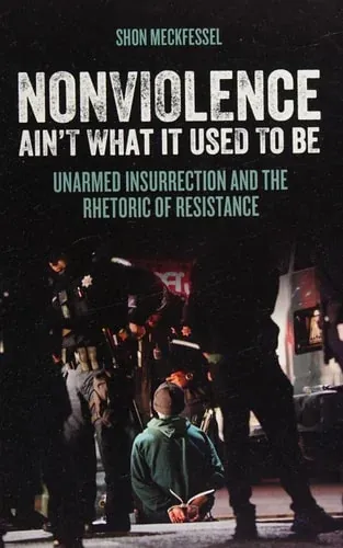 Nonviolence Ain't what it Used to be Unarmed Insurrection and the Rhetoric of Resistance
