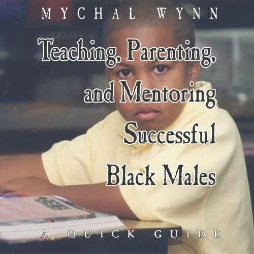 Teaching, Parenting, and Mentoring Successful Black Males A Quick Guide