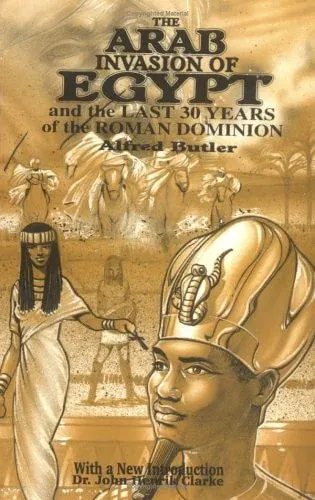 The Arab Invasion of Egypt and the Last 30 Years of the Roman Dominion