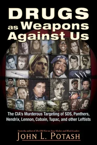 Drugs As Weapons Against Us The CIA's Murderous Targeting of SDS, Panthers, Hendrix, Lennon, Cobain, Tupac, and Other Activists