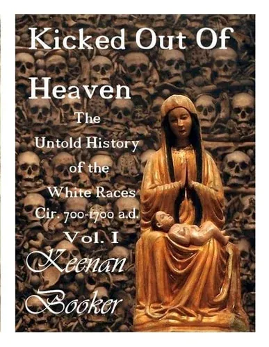 Kicked Out of Heaven Vol. I The Untold History of the White Races Cir. 700-1700 A. D