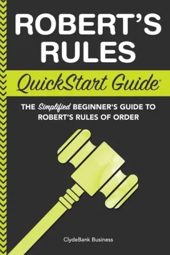 Robert's Rules QuickStart Guide The Simplified Beginner's Guide to Robert's Rules of Order